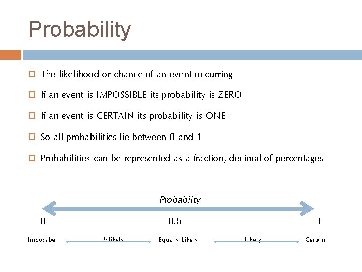 Probability The likelihood or chance of an event occurring If an event is IMPOSSIBLE