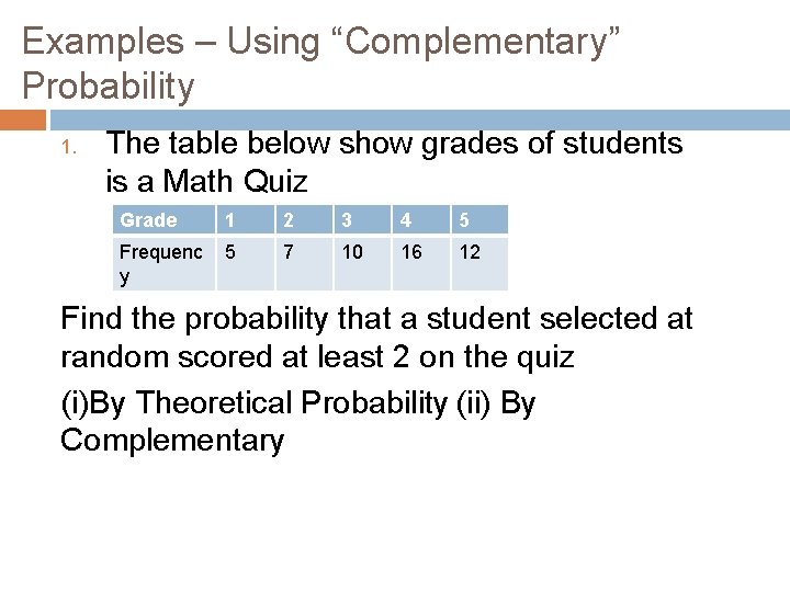 Examples – Using “Complementary” Probability 1. The table below show grades of students is