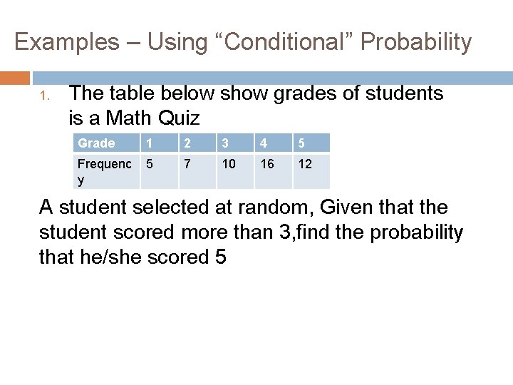 Examples – Using “Conditional” Probability 1. The table below show grades of students is