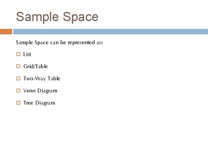 Sample Space can be represented as: List Grid/Table Two-Way Table Venn Diagram Tree Diagram