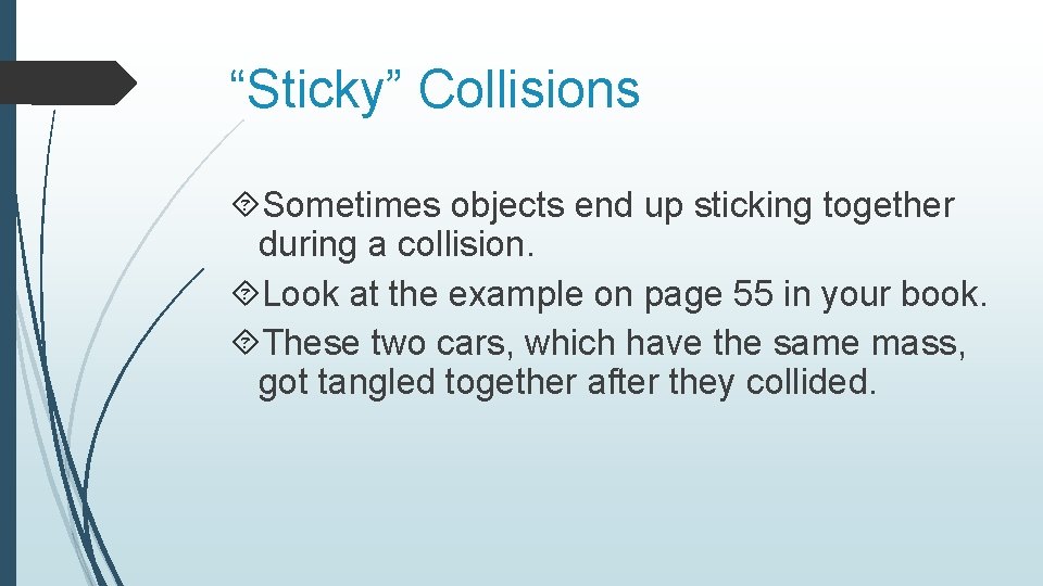 “Sticky” Collisions Sometimes objects end up sticking together during a collision. Look at the