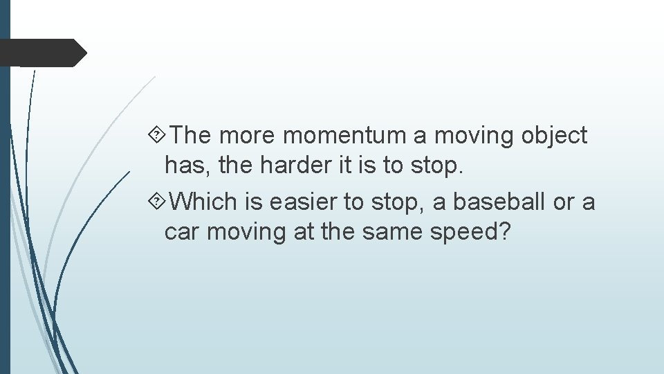  The more momentum a moving object has, the harder it is to stop.