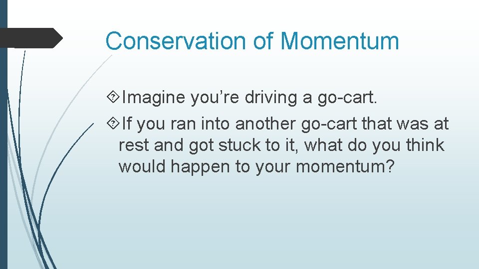Conservation of Momentum Imagine you’re driving a go-cart. If you ran into another go-cart