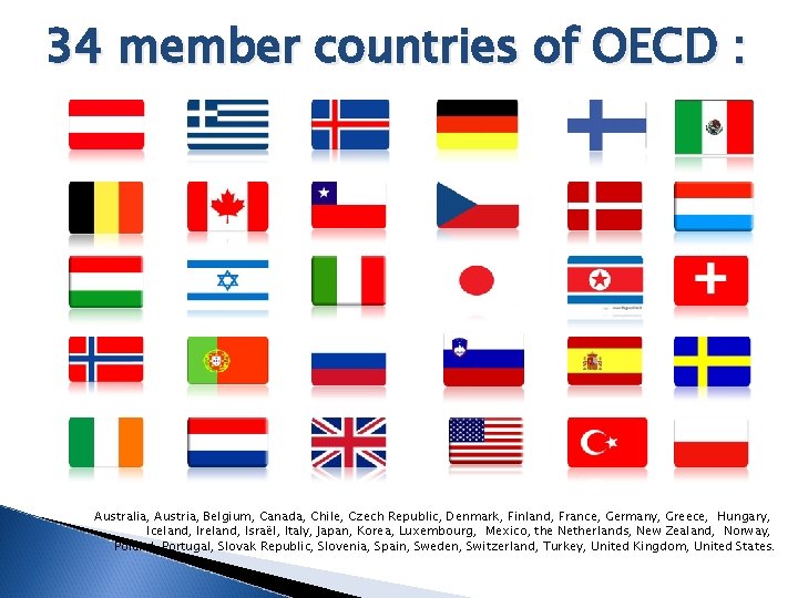 34 member countries of OECD : Australia, Austria, Belgium, Canada, Chile, Czech Republic, Denmark,
