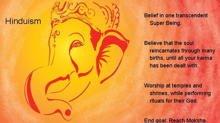 Hinduism Belief in one transcendent Super Being. Believe that the soul reincarnates through many
