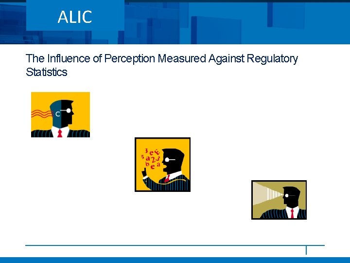 ALIC The Influence of Perception Measured Against Regulatory Statistics 