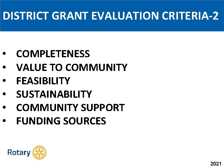DISTRICT GRANT EVALUATION CRITERIA-2 • • • COMPLETENESS VALUE TO COMMUNITY FEASIBILITY SUSTAINABILITY COMMUNITY