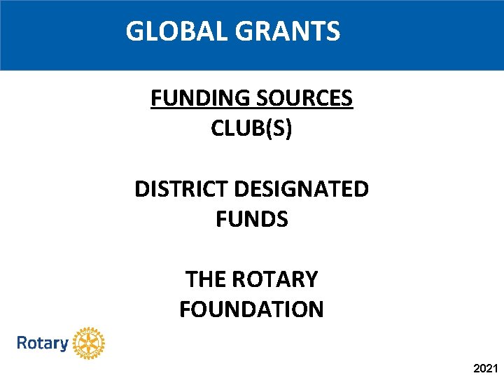 GLOBAL GRANTS FUNDING SOURCES CLUB(S) DISTRICT DESIGNATED FUNDS THE ROTARY FOUNDATION 2021 