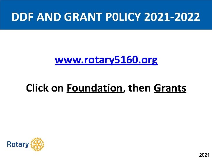 DDF AND GRANT P 0 LICY 2021 -2022 www. rotary 5160. org Click on