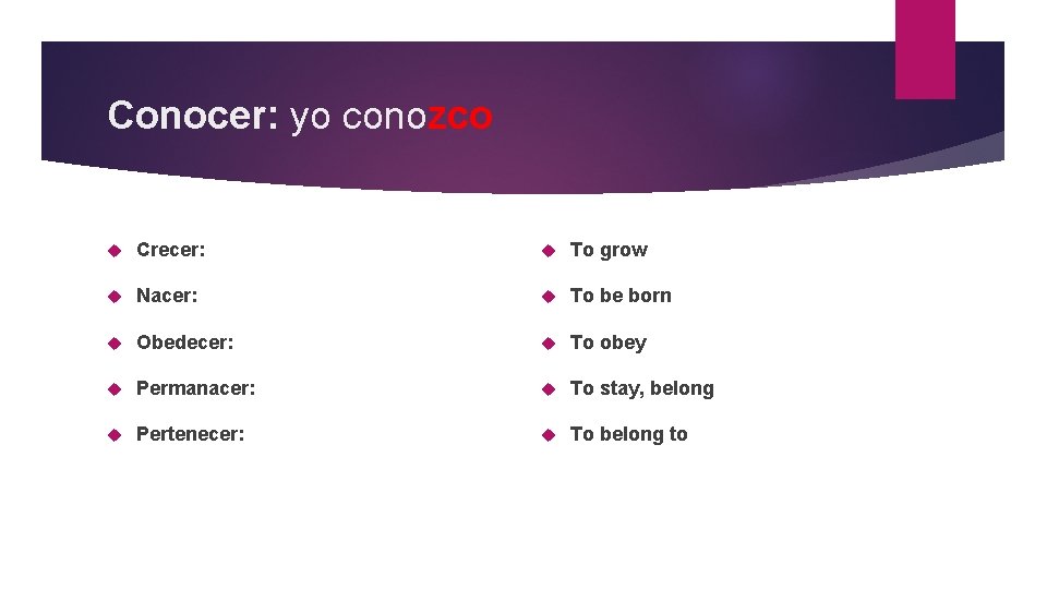 Conocer: yo conozco Crecer: To grow Nacer: To be born Obedecer: To obey Permanacer: