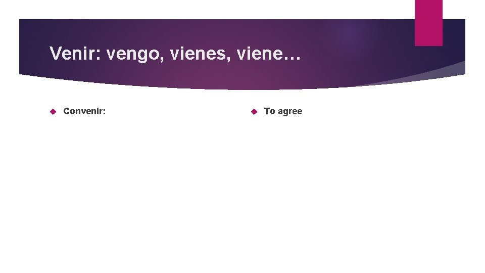 Venir: vengo, vienes, viene… Convenir: To agree 