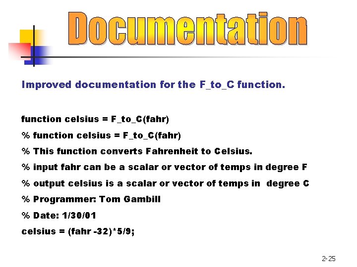 Improved documentation for the F_to_C function celsius = F_to_C(fahr) % This function converts Fahrenheit Improved documentation for the F_to_C function celsius = F_to_C(fahr) % This function converts Fahrenheit