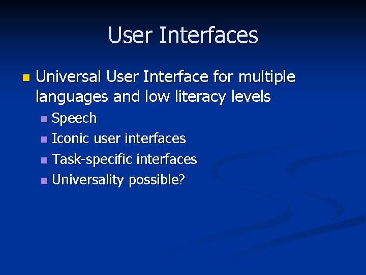 User Interfaces n Universal User Interface for multiple languages and low literacy levels Speech
