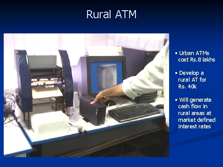 Rural ATM • Urban ATMs cost Rs. 8 lakhs • Develop a rural AT