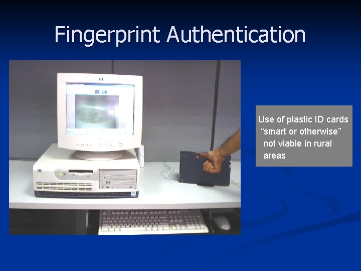 Fingerprint Authentication Use of plastic ID cards “smart or otherwise” not viable in rural