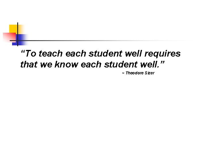 “To teach student well requires that we know each student well. ” ~ Theodore