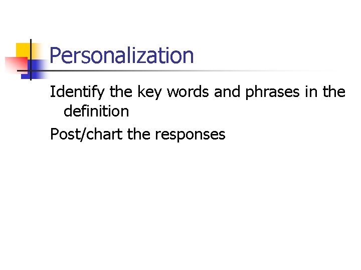 Personalization Identify the key words and phrases in the definition Post/chart the responses 