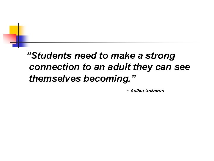 “Students need to make a strong connection to an adult they can see themselves