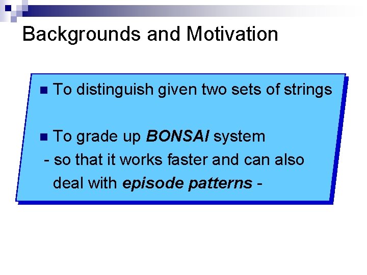 Backgrounds and Motivation n To distinguish given two sets of strings To grade up