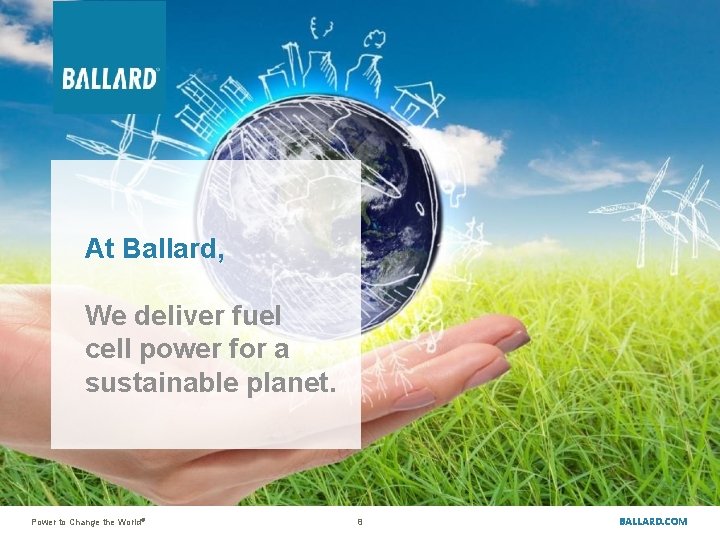 At Ballard, We deliver fuel cell power for a sustainable planet. Power to Change