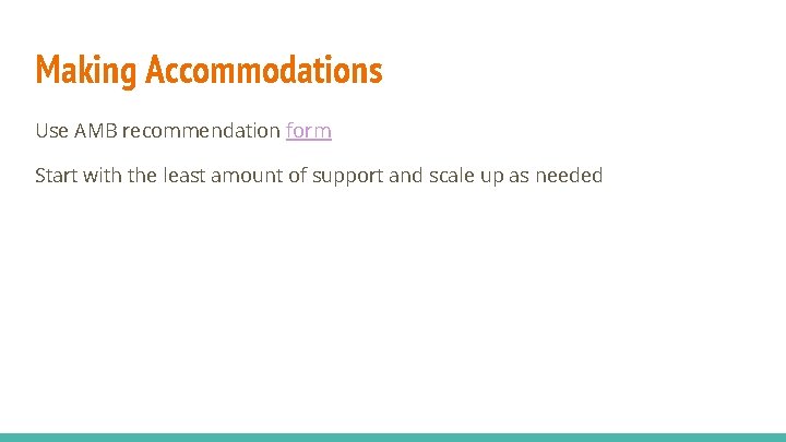 Making Accommodations Use AMB recommendation form Start with the least amount of support and