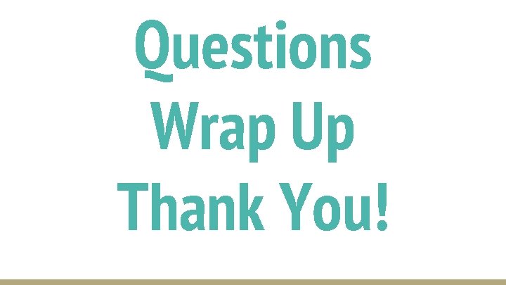 Questions Wrap Up Thank You! 