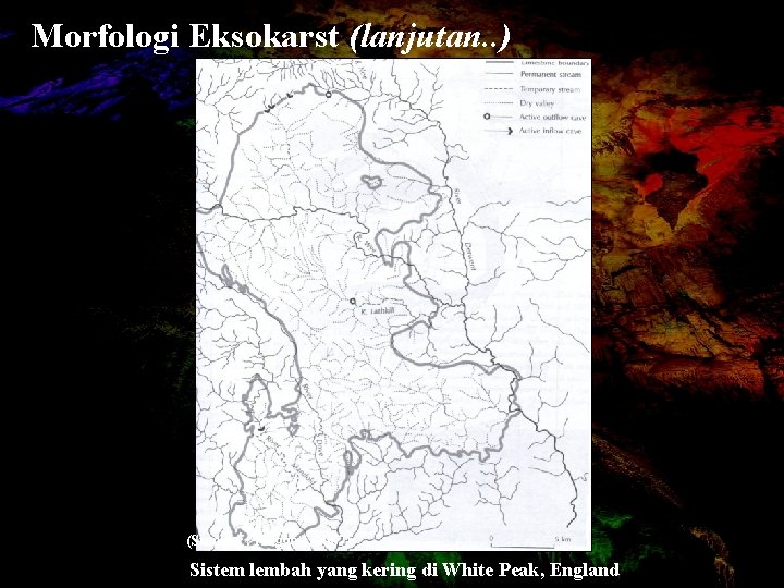 Morfologi Eksokarst (lanjutan. . ) (Sumber : Huggett, 2007) Sistem lembah yang kering di