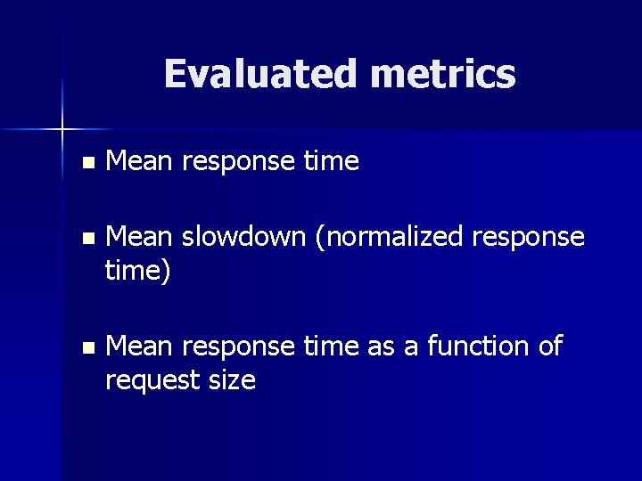 Evaluated metrics n Mean response time n Mean slowdown (normalized response time) n Mean