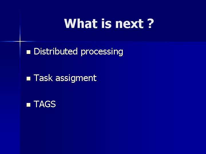 What is next ? n Distributed processing n Task assigment n TAGS 