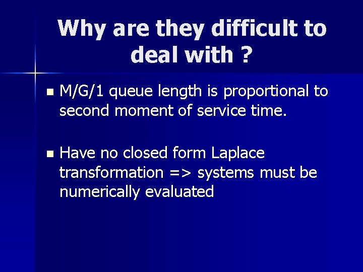 Why are they difficult to deal with ? n M/G/1 queue length is proportional