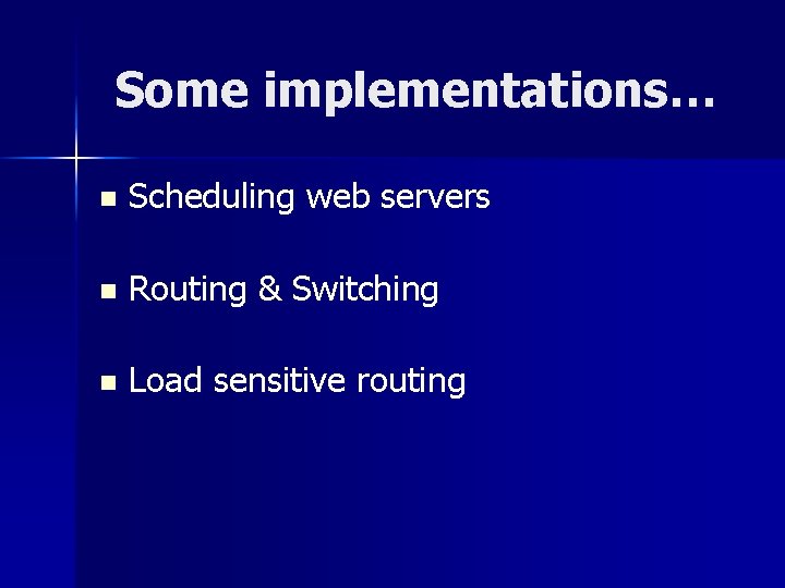 Some implementations… n Scheduling web servers n Routing & Switching n Load sensitive routing