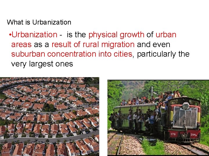 What is Urbanization • Urbanization - is the physical growth of urban areas as