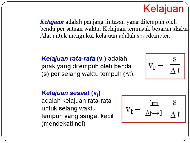 Kelajuan adalah panjang lintasan yang ditempuh oleh benda per satuan waktu. Kelajuan termasuk besaran