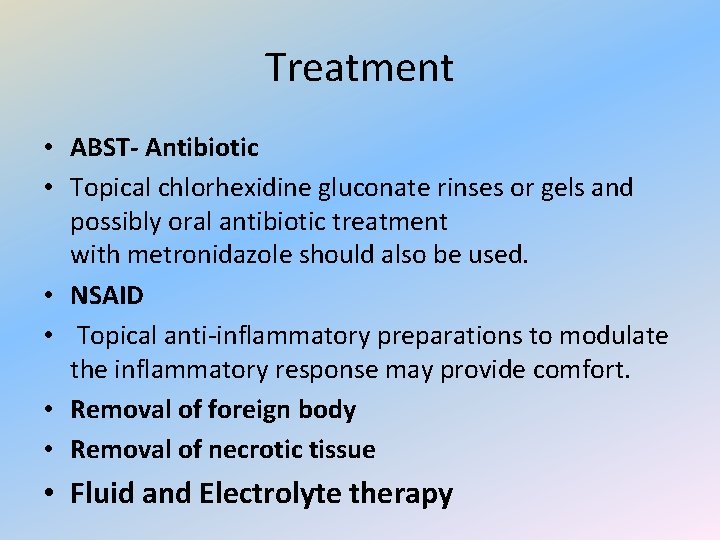 Treatment • ABST- Antibiotic • Topical chlorhexidine gluconate rinses or gels and possibly oral