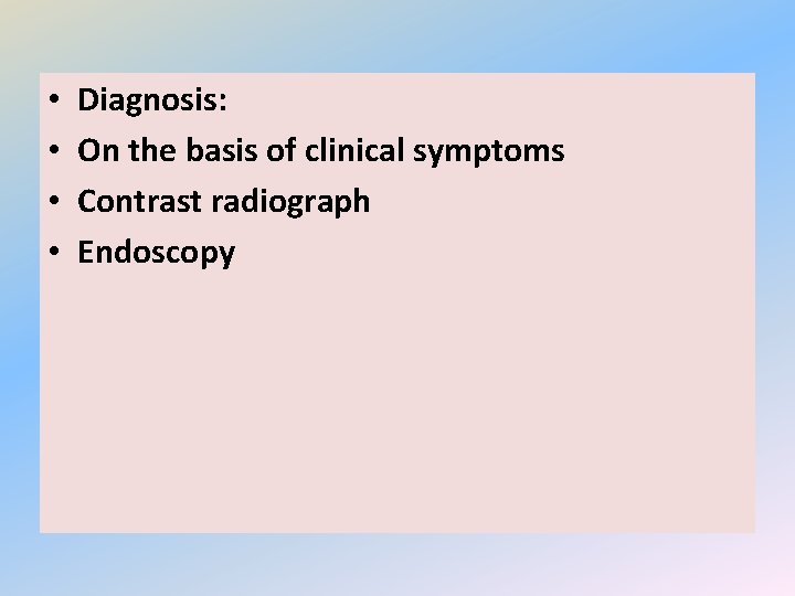  • • Diagnosis: On the basis of clinical symptoms Contrast radiograph Endoscopy 