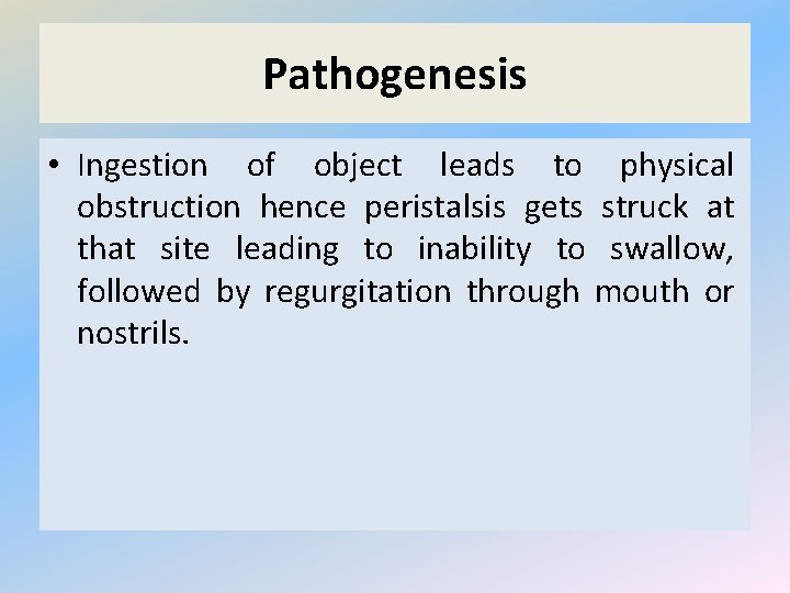 Pathogenesis • Ingestion of object leads to physical obstruction hence peristalsis gets struck at