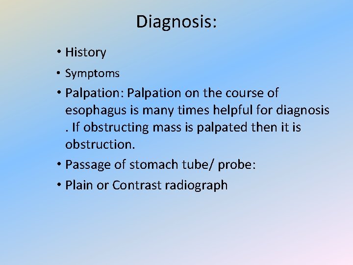 Diagnosis: • History • Symptoms • Palpation: Palpation on the course of esophagus is