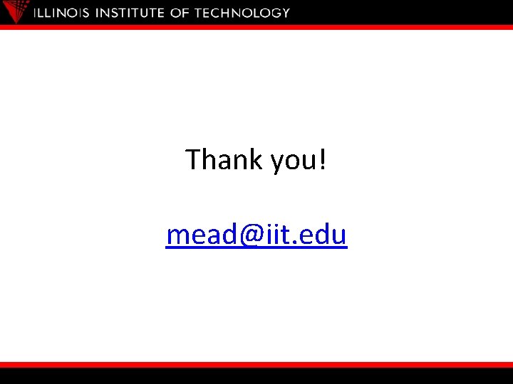 Thank you! mead@iit. edu 