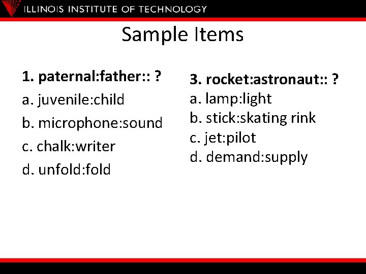 Sample Items 1. paternal: father: : ? a. juvenile: child b. microphone: sound c.