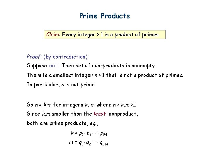 Prime Products Claim: Every integer > 1 is a product of primes. Proof: (by