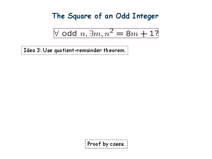 The Square of an Odd Integer Idea 3: Use quotient-remainder theorem. Proof by cases.