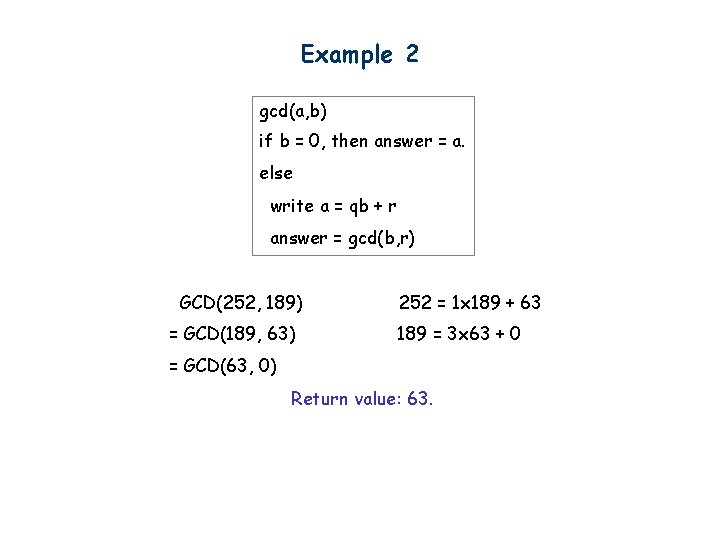 Example 2 gcd(a, b) if b = 0, then answer = a. else write
