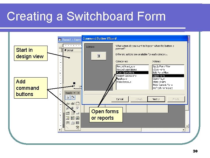Creating a Switchboard Form Start in design view Add command buttons Open forms or