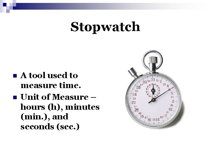 Stopwatch n n A tool used to measure time. Unit of Measure – hours