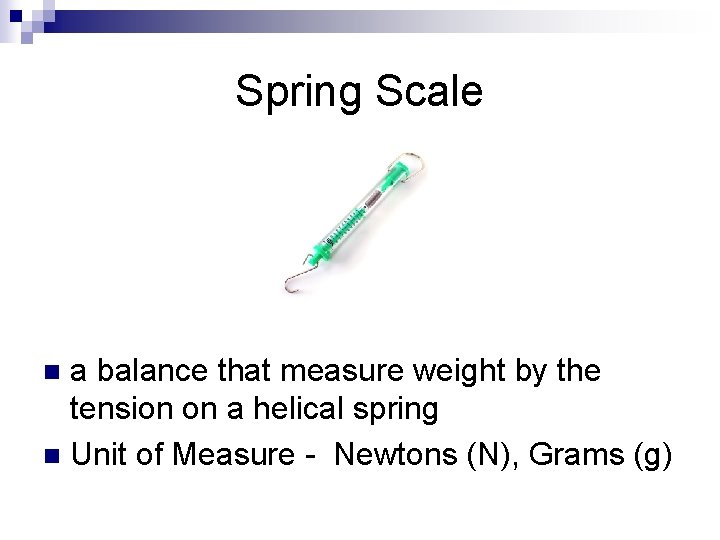 Spring Scale a balance that measure weight by the tension on a helical spring