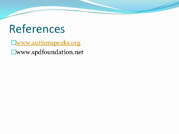 References �www. autismspeaks. org �www. spdfoundation. net 