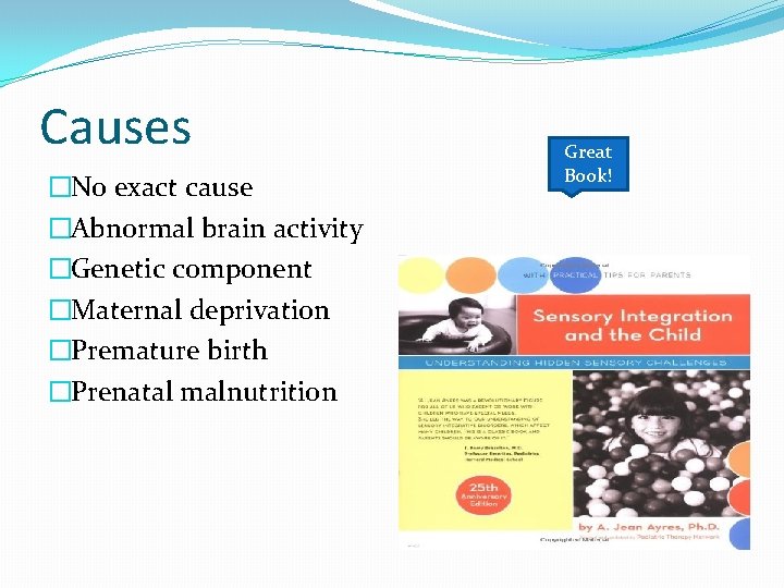 Causes �No exact cause �Abnormal brain activity �Genetic component �Maternal deprivation �Premature birth �Prenatal