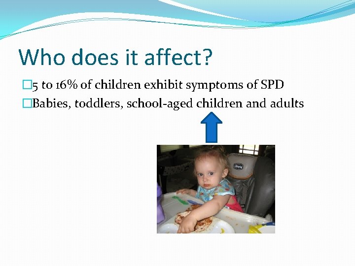 Who does it affect? � 5 to 16% of children exhibit symptoms of SPD