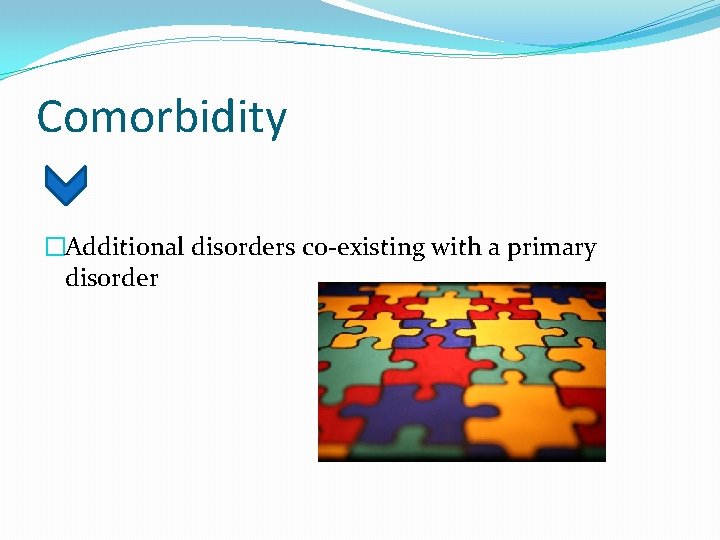 Comorbidity �Additional disorders co-existing with a primary disorder 