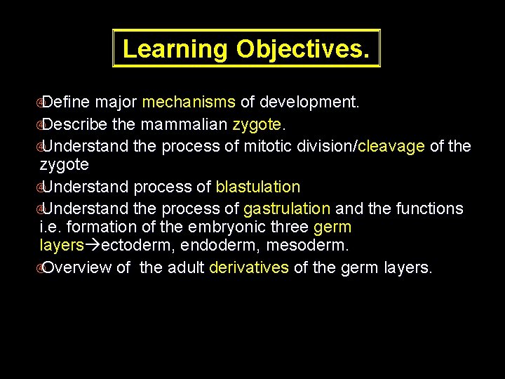 Learning Objectives. Define major mechanisms of development. Describe the mammalian zygote. Understand the process